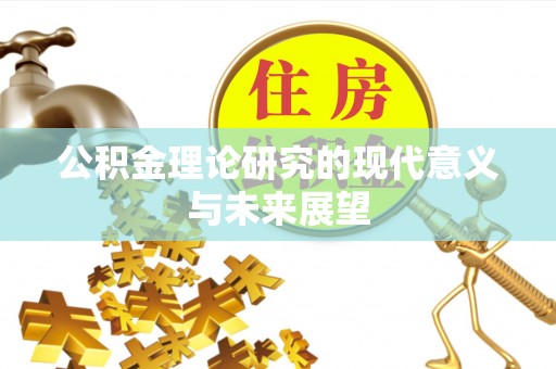日照公积金理论研究的现代意义与未来展望