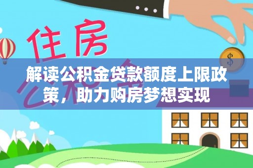 日照解读公积金贷款额度上限政策，助力购房梦想实现