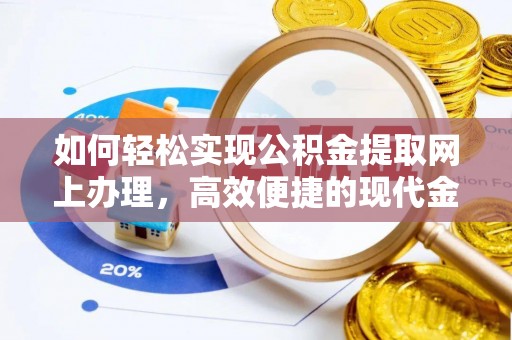 日照如何轻松实现公积金提取网上办理，高效便捷的现代金融服务