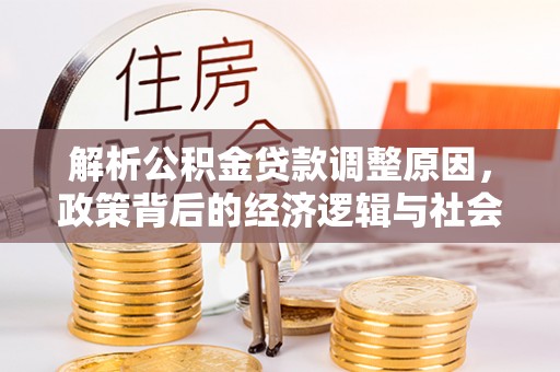 日照解析公积金贷款调整原因，政策背后的经济逻辑与社会影响