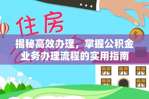 日照揭秘高效办理，掌握公积金业务办理流程的实用指南
