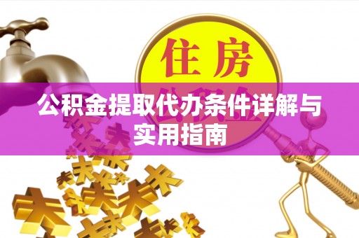 日照公积金提取代办条件详解与实用指南