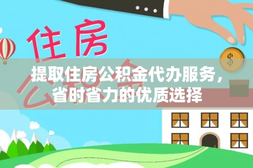 日照提取住房公积金代办服务，省时省力的优质选择