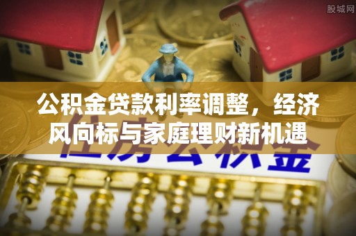 日照公积金贷款利率调整，经济风向标与家庭理财新机遇