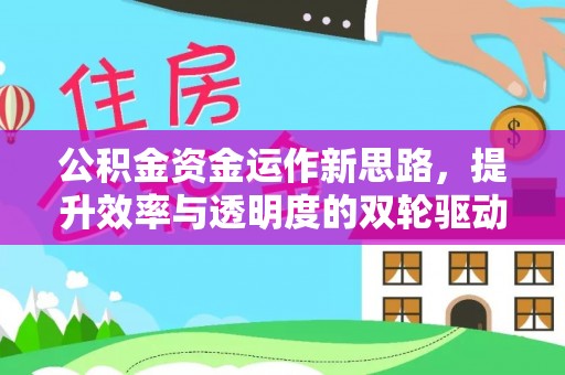 日照公积金资金运作新思路，提升效率与透明度的双轮驱动