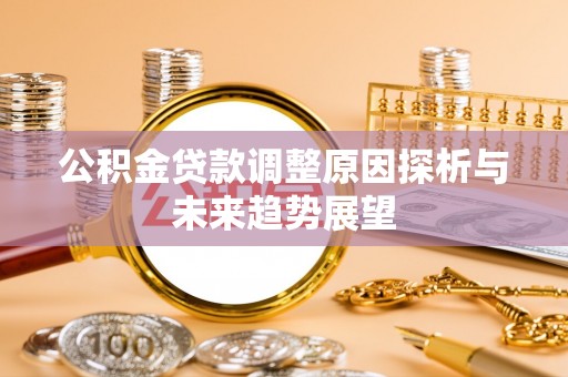 日照公积金贷款调整原因探析与未来趋势展望