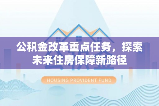 日照公积金改革重点任务，探索未来住房保障新路径