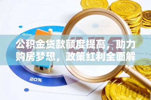 日照公积金贷款额度提高，助力购房梦想，政策红利全面解析