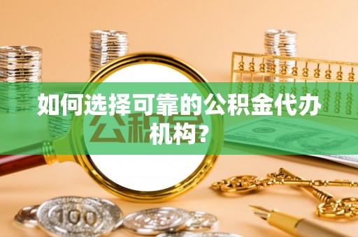 日照如何选择可靠的公积金代办机构？