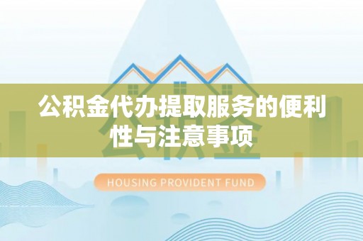 日照公积金代办提取服务的便利性与注意事项